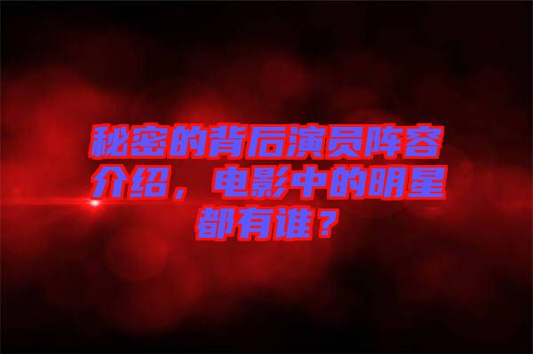 秘密的背后演員陣容介紹，電影中的明星都有誰？