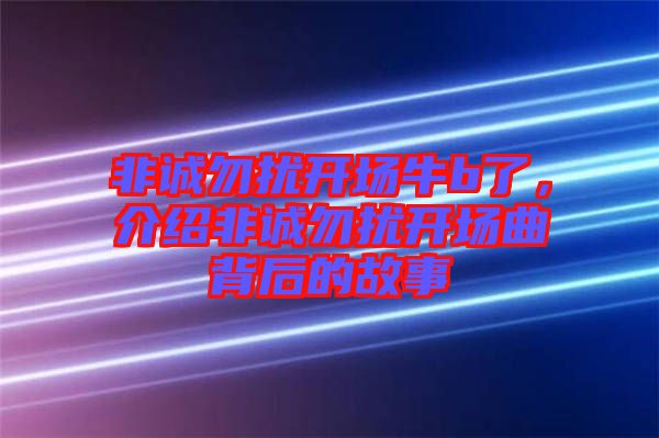 非誠(chéng)勿擾開場(chǎng)牛b了，介紹非誠(chéng)勿擾開場(chǎng)曲背后的故事