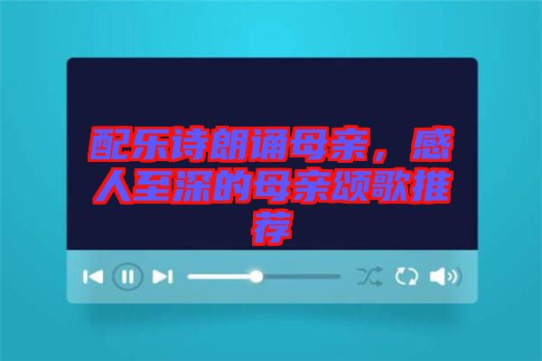 配樂詩朗誦母親，感人至深的母親頌歌推薦
