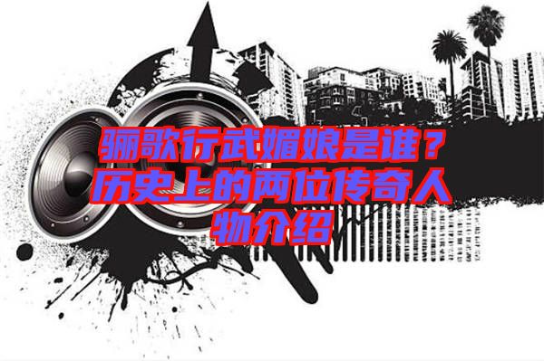 驪歌行武媚娘是誰(shuí)？歷史上的兩位傳奇人物介紹