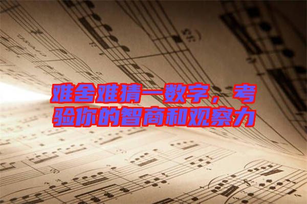難舍難猜一數(shù)字，考驗(yàn)?zāi)愕闹巧毯陀^察力