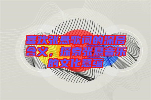 喜歡張懸歌詞的深層含義，探索張懸音樂(lè)的文化意蘊(yùn)