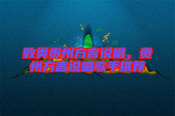 敗類貴州方言說唱，貴州方言說唱歌手推薦