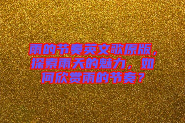 雨的節(jié)奏英文歌原版，探索雨天的魅力，如何欣賞雨的節(jié)奏？