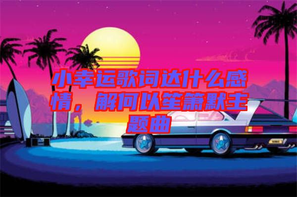 小幸運(yùn)歌詞達(dá)什么感情，解何以笙簫默主題曲
