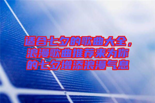適合七夕的歌曲大全，浪漫歌曲推薦來為你的七夕增添浪漫氣息