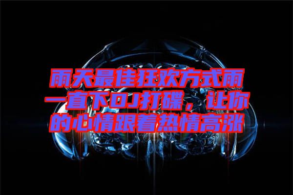 雨天最佳狂歡方式雨一直下DJ打碟，讓你的心情跟著熱情高漲