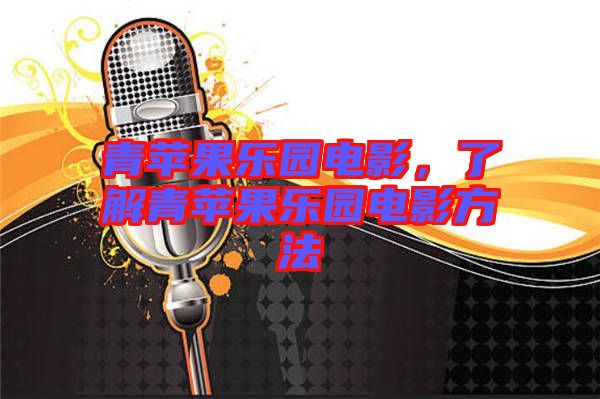 青蘋果樂園電影，了解青蘋果樂園電影方法