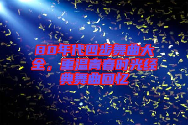 80年代四步舞曲大全，重溫青春時光經(jīng)典舞曲回憶