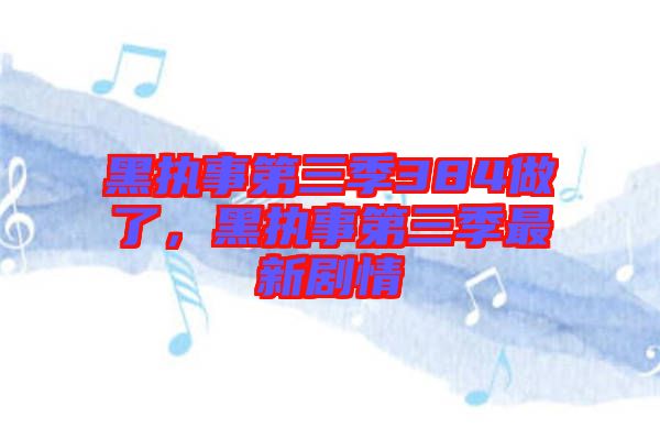 黑執(zhí)事第三季384做了，黑執(zhí)事第三季最新劇情