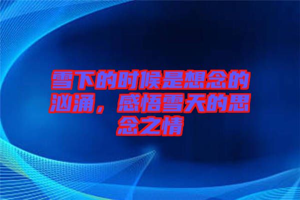雪下的時(shí)候是想念的洶涌，感悟雪天的思念之情