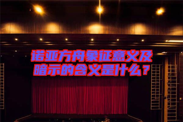 諾亞方舟象征意義及暗示的含義是什么？