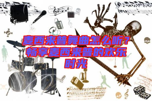 麥西來普舞曲怎么聽？暢享麥西來普的歡樂時光