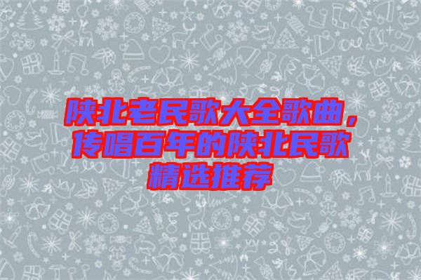 陜北老民歌大全歌曲，傳唱百年的陜北民歌精選推薦