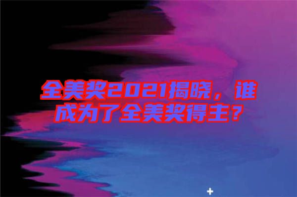 全美獎2021揭曉，誰成為了全美獎得主？