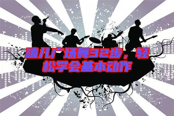 嗑兒廣場舞32步，輕松學(xué)會(huì)基本動(dòng)作