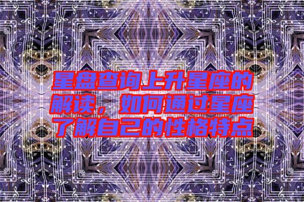 星盤查詢上升星座的解讀，如何通過星座了解自己的性格特點