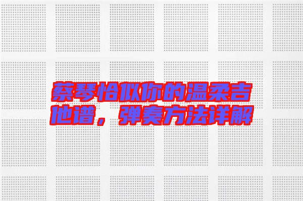 蔡琴恰似你的溫柔吉他譜，彈奏方法詳解