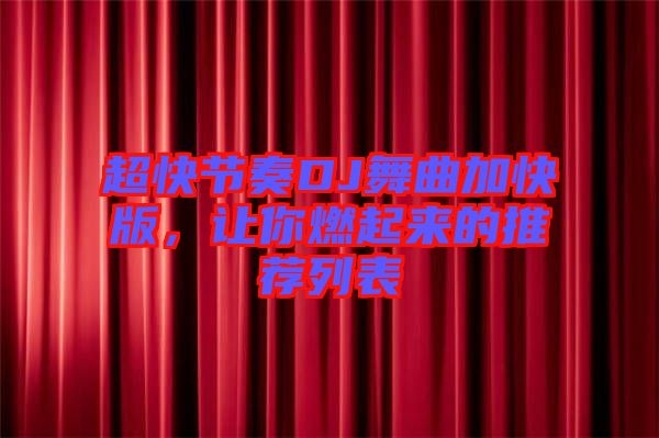 超快節(jié)奏DJ舞曲加快版，讓你燃起來的推薦列表