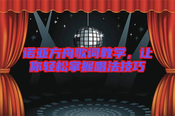 諾亞方舟歌詞教學(xué)，讓你輕松掌握唱法技巧
