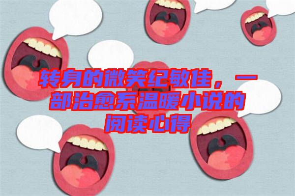 轉(zhuǎn)身的微笑紀敏佳，一部治愈系溫暖小說的閱讀心得