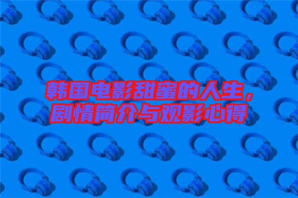 韓國(guó)電影甜蜜的人生，劇情簡(jiǎn)介與觀影心得