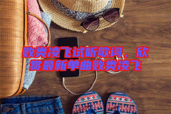 敗類凌飛試聽歌詞，欣賞最新單曲敗類凌飛