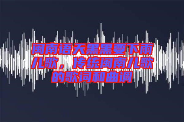 閩南語天黑黑要下雨兒歌，傳統(tǒng)閩南兒歌的歌詞和曲調(diào)