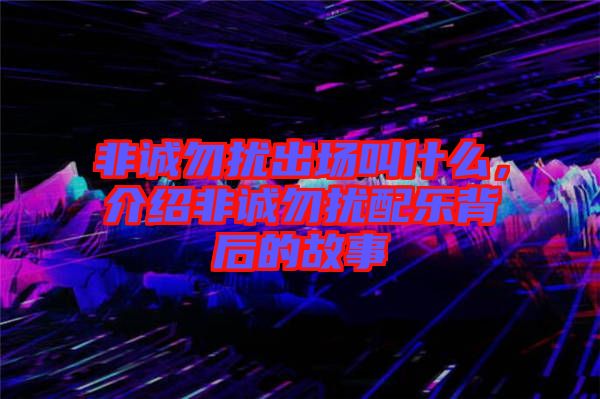 非誠勿擾出場叫什么，介紹非誠勿擾配樂背后的故事