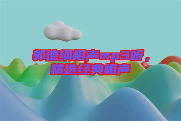 郭德綱相聲mp3聽，精選經(jīng)典相聲