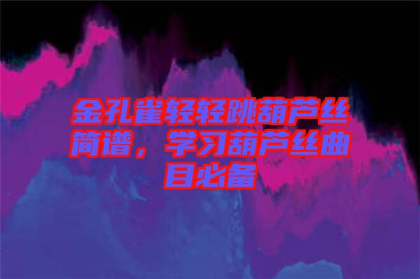 金孔雀輕輕跳葫蘆絲簡譜，學習葫蘆絲曲目必備