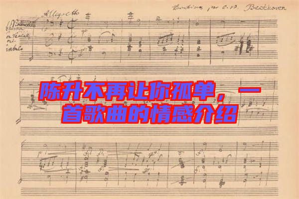 陳升不再讓你孤單，一首歌曲的情感介紹
