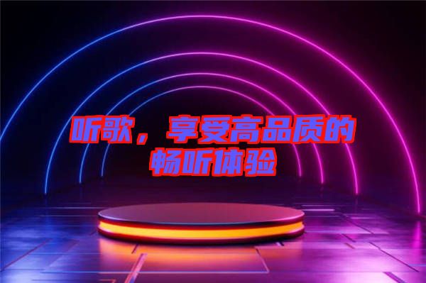 聽(tīng)歌，享受高品質(zhì)的暢聽(tīng)體驗(yàn)