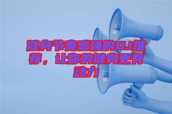 健身節(jié)奏感強(qiáng)的DJ推薦，讓你的健身更有動(dòng)力