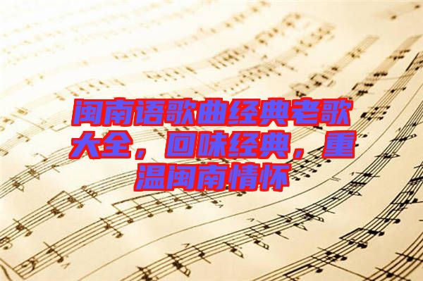 閩南語歌曲經(jīng)典老歌大全，回味經(jīng)典，重溫閩南情懷