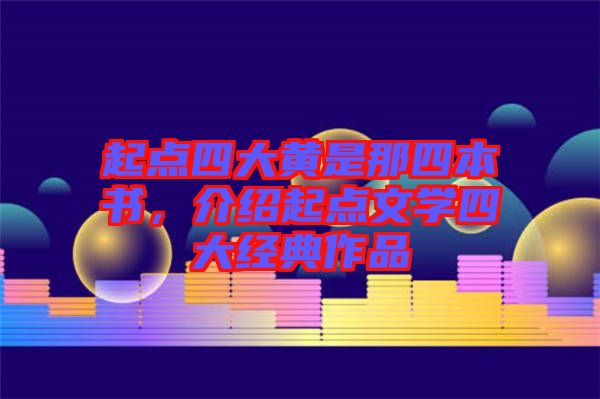 起點四大黃是那四本書，介紹起點文學四大經(jīng)典作品