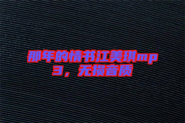 那年的情書江美琪mp3，無(wú)損音質(zhì)