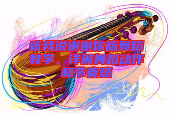 聽我說謝謝你版舞蹈教學(xué)，詳解舞蹈動(dòng)作和節(jié)奏感