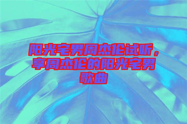 陽光宅男周杰倫試聽，享周杰倫的陽光宅男歌曲