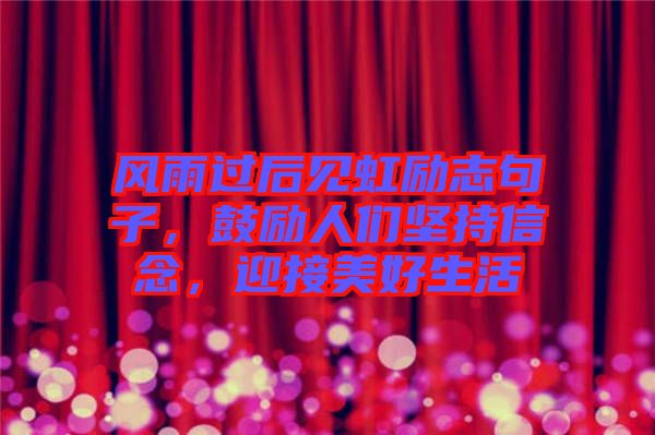 風(fēng)雨過后見虹勵(lì)志句子，鼓勵(lì)人們堅(jiān)持信念，迎接美好生活