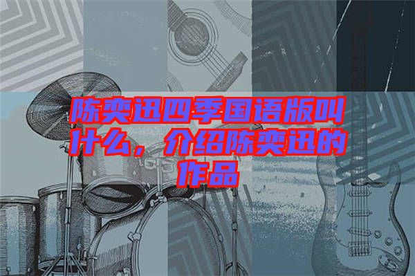 陳奕迅四季國(guó)語(yǔ)版叫什么，介紹陳奕迅的作品