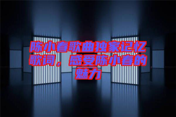 陳小春歌曲獨家記憶歌詞，感受陳小春的魅力