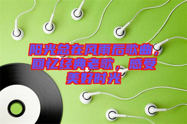 陽(yáng)光總在風(fēng)雨后歌曲，回憶經(jīng)典老歌，感受美好時(shí)光