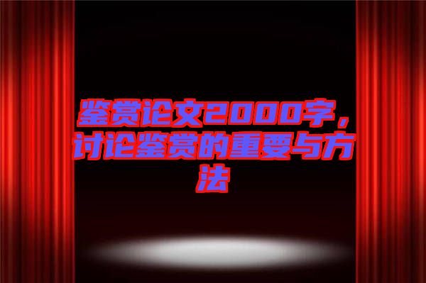 鑒賞論文2000字，討論鑒賞的重要與方法